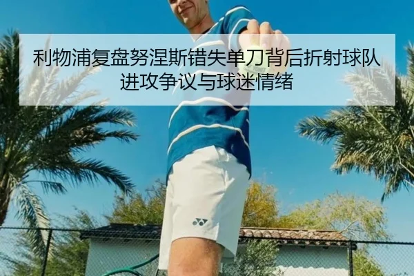 利物浦复盘努涅斯错失单刀背后折射球队进攻争议与球迷情绪