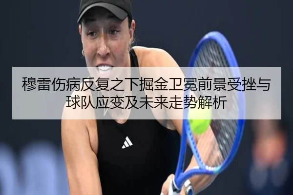 穆雷伤病反复之下掘金卫冕前景受挫与球队应变及未来走势解析